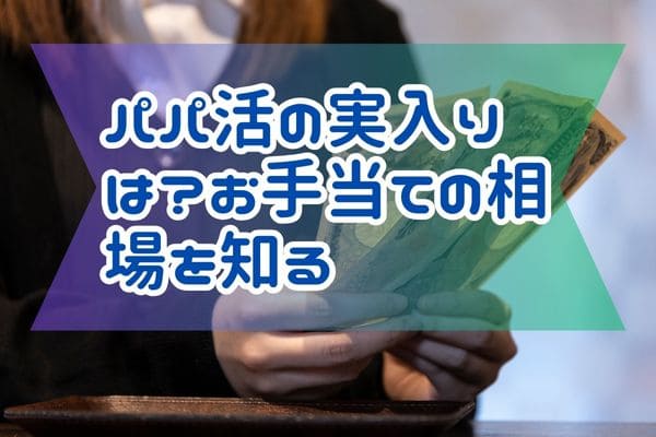 パパ活の実入りは？お手当ての相場を知る